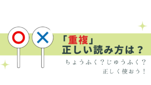 「重複」の読み方はどっち？じゅうふく は正しい!?