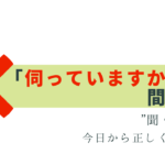「伺っていますか？」は間違い！”聞く”の敬語