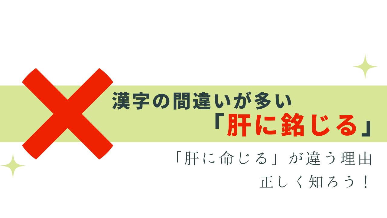 間違いが多い「肝に銘じる」命じる ではない理由は？