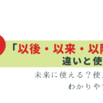 迷いやすい！以後・以来・以降の違いと使い分け
