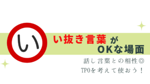 い抜き言葉はTPOによって効果的！OKな場面は？