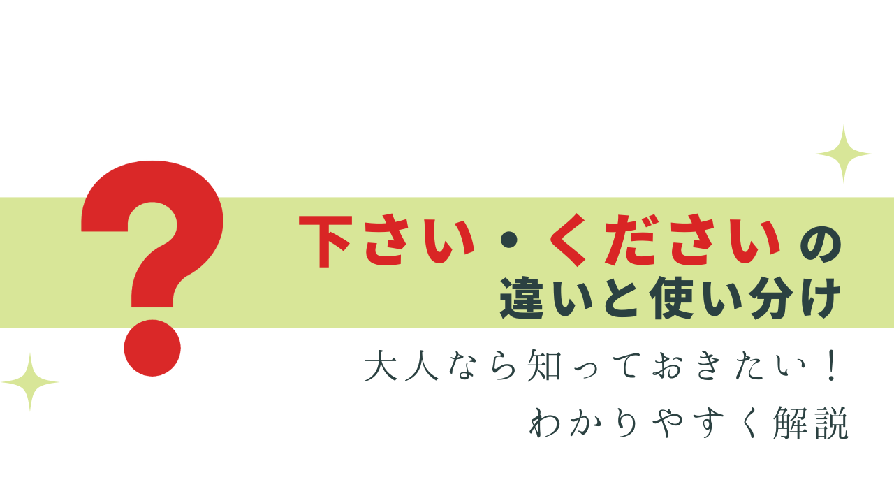 大人なら知っておきたい「下さい」「ください」の違い