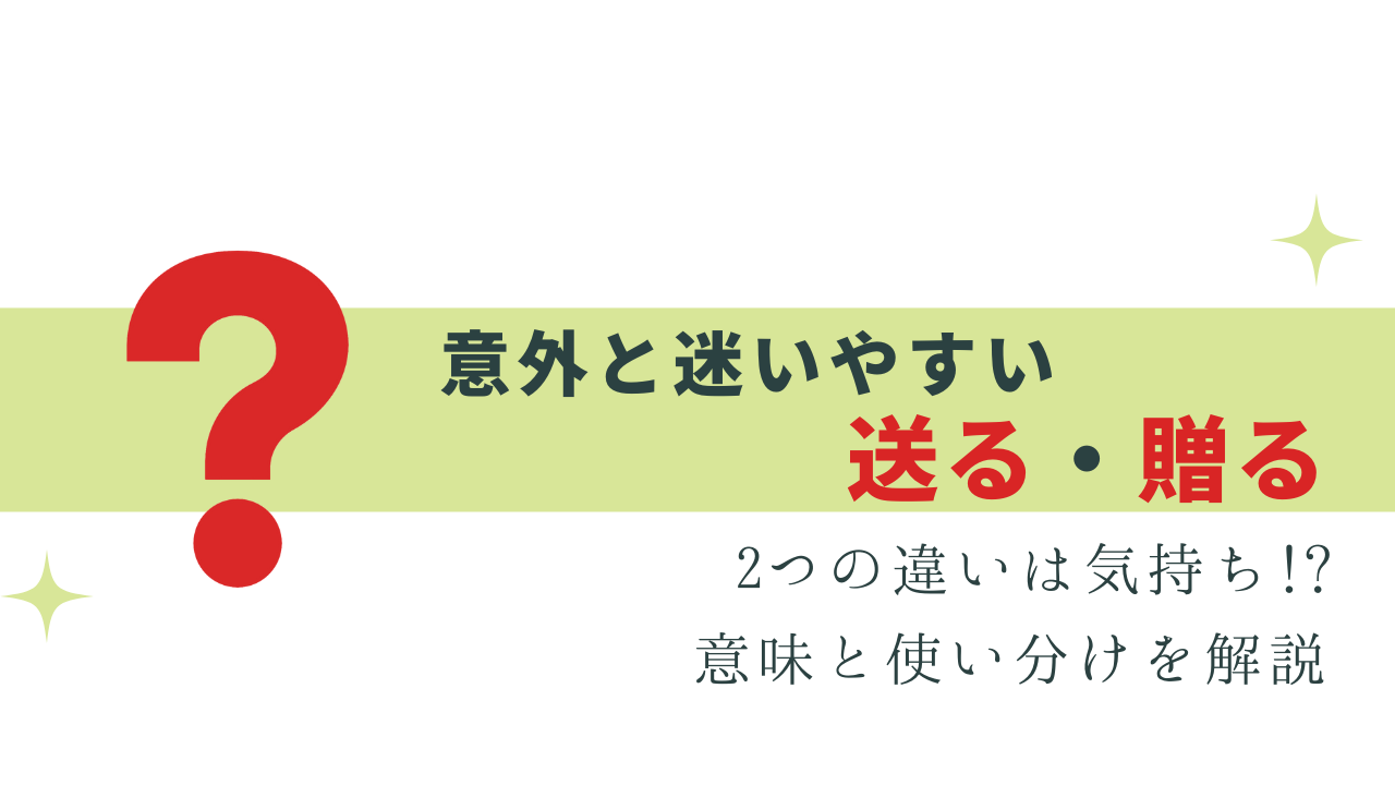 意外と迷う「送る」「贈る」違いと使い分け | 今日から使える!気になる敬語