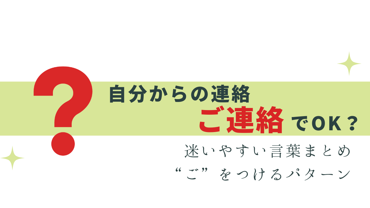 自分からの連絡は「ご連絡」でもOK？“ご”をつけるケース