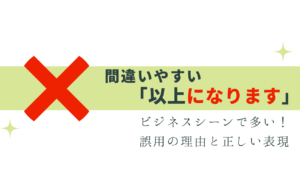 ビジネスで多い「以上になります」は間違い！正しい表現