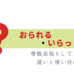 気になる!「おられる」「いらっしゃる」 違いと使い分け
